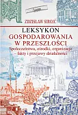 Leksykon gospodarowania w przeszłości Społeczeństwa, ośrodki, organizacje - fakty i przejawy działal