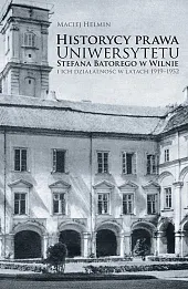 Historycy prawa Uniwersytetu Stefana Batorego w Wilnie i ich działalność w latach 1919-1952 Historycy prawa Uniwersytetu Stefana Batorego w Wilnie i ich działalność w latach 1919-1952