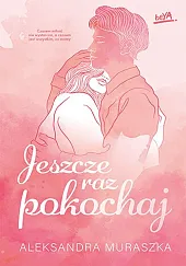 Jeszcze raz pokochajAleksandra Muraszka Jeszcze raz pokochajAleksandra Muraszka
