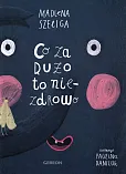 Co za dużo to niezdrowo