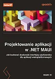 Projektowanie aplikacji w .NET MAUI Jak budować doskonałe interfejsy użytkownika dla aplikacji wieloplatformowych Projektowanie aplikacji w .NET MAUI Jak budować doskonałe interfejsy użytkownika dla aplikacji wieloplatformowych