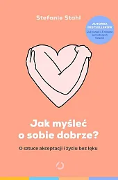 Jak myśleć o sobie dobrze? O,Stefanie Stahl Jak myśleć o sobie dobrze? O,Stefanie Stahl