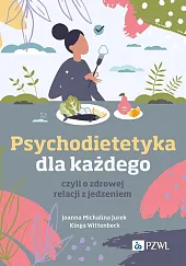 Psychodietetyka dla każdego, czyli o zdrowej relacji z jedzeniem