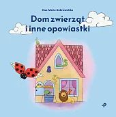 Dom zwierząt i inne opowiastkiEwa Dobrowolska