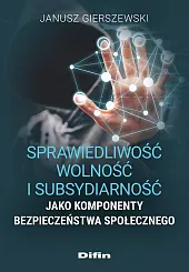 Sprawiedliwość, wolność i subsydiarność jako komponenty,Janusz Gierszewski Sprawiedliwość, wolność i subsydiarność jako komponenty,Janusz Gierszewski