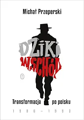 Dziki Wschód. Transformacja po polsku 1986-1993Michał Przeperski Dziki Wschód. Transformacja po polsku 1986-1993Michał Przeperski