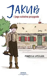 Jakub i jego szkolna przygodaMariola Smolska Jakub i jego szkolna przygodaMariola Smolska