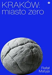 Kraków. Miasto zeroRafał Matyja Kraków. Miasto zeroRafał Matyja