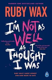 I’m Not as Well as I,Ruby Wax