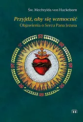 Przyjdź, aby się wzmocnićMechtyldaŚw. von Hackenborn Przyjdź, aby się wzmocnićMechtyldaŚw. von Hackenborn