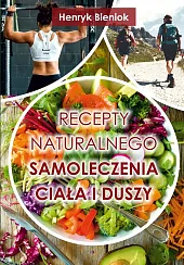 Recepty naturalnego samoleczenia ciała i duszyHenryk Bieniok Recepty naturalnego samoleczenia ciała i duszyHenryk Bieniok