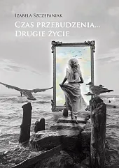 Czas przebudzenia… Drugie życieIzabela Szczepaniak Czas przebudzenia… Drugie życieIzabela Szczepaniak
