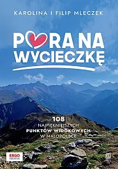 Pora na wycieczkę. 108 najpiękniejszych punktów widokowych w Małopolsce Pora na wycieczkę. 108 najpiękniejszych punktów widokowych w Małopolsce