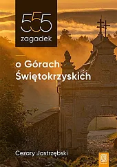 555 zagadek o Górach ŚwiętokrzyskichCezary Jastrzębski