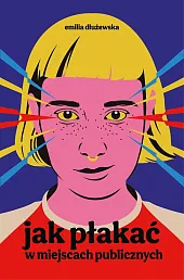 Jak płakać w miejscach publicznychEmilia Dłużewska