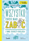 Wszystko chce nas zabić i inne sekrety biologii. Po co mi ta nauka? Wszystko chce nas zabić i inne sekrety biologii. Po co mi ta nauka?