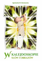 W kalejdoskopie słów i obrazów W kalejdoskopie słów i obrazów