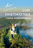 Góry Świętokrzyskie i Ziemia Sandomierska. Slow przewodnik Góry Świętokrzyskie i Ziemia Sandomierska. Slow przewodnik