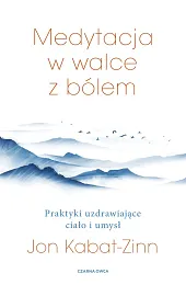 Medytacja w walce z bólemJon Kabat-Zinn