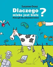 Dlaczego mleko jest białe? Historyjki dla,Susanne Orosz Dlaczego mleko jest białe? Historyjki dla,Susanne Orosz