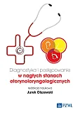 Diagnostyka i postępowanie w nagłych stanach otorynolaryngologicznych Diagnostyka i postępowanie w nagłych stanach otorynolaryngologicznych