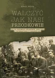 Walczyć jak nasi przodkowie. NZW na Mazowszu Północnym 1945-1954 w fotografiach i dokumentach Walczyć jak nasi przodkowie. NZW na Mazowszu Północnym 1945-1954 w fotografiach i dokumentach
