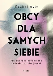 Obcy dla samych siebie. Jak choroba,Rachel Aviv Obcy dla samych siebie. Jak choroba,Rachel Aviv