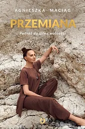 Przemiana. Podróż do siły i wolnościAgnieszka Maciąg