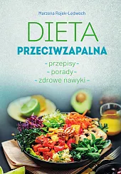 Dieta przeciwzapalna. Przepisy. Porady. Zdrowe nawyki.Marzena Rojek-Ledwoch