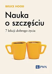Nauka o szczęściu. 7 lekcji dobrego,Bruce Hood Nauka o szczęściu. 7 lekcji dobrego,Bruce Hood