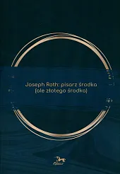 Joseph Roth: pisarz środka (ale złotego,Katarzyna Kuczyńska-Koschany