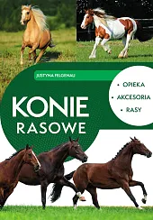 Konie rasowe. Opieka, akcesoria, rasyJustyna Felgenau