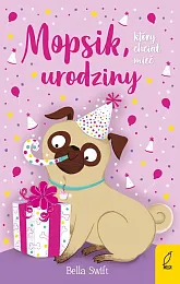 Mopsik który chciał mieć urodziny Tom,Bella Swift