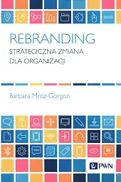 Rebranding Strategiczna zmiana dla organizacjiBarbara Mróz-Gorgoń