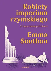 Kobiety imperium rzymskiego. 21 zapomnianych historiiEmma Southon Kobiety imperium rzymskiego. 21 zapomnianych historiiEmma Southon