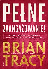 Pełne zaangażowanie! Inspiruj, motywuj i wydobywaj,Brian Tracy