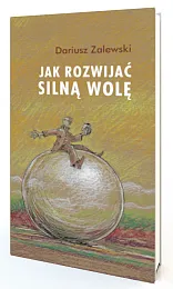 Jak rozwijać silną wolęDariusz Zalewski Jak rozwijać silną wolęDariusz Zalewski