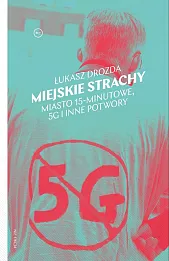 Miejskie strachy. Miasto 15-minutowe, 5G oraz inne potwory Miejskie strachy. Miasto 15-minutowe, 5G oraz inne potwory