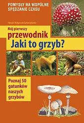 Mój pierwszy przewodnik Jaki to grzyb?Henryk Garbarczyk