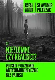 Niezłomni czy realiści? Polskie podziemie antykomunistyczne bez patosu Niezłomni czy realiści? Polskie podziemie antykomunistyczne bez patosu