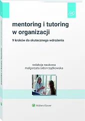 Mentoring i tutoring w organizacji. 9 kroków do skutecznego wdrożenia [PRZEDSPRZEDAŻ]
