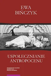 Uspołecznianie antropocenu Ekowerwa i ekologizowanie ekonomiiEwa Bińczyk Uspołecznianie antropocenu Ekowerwa i ekologizowanie ekonomiiEwa Bińczyk