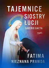 Tajemnice siostry Łucji Fatima Nieznana PrawdaSaverio Gaeta