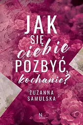Jak się ciebie pozbyć, kochanie?Zuzanna Samulska