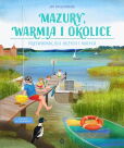 Mazury, Warmia i okolice. Przewodnik dla dużych i małych Mazury, Warmia i okolice. Przewodnik dla dużych i małych