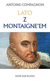 Lato z Montaigne’emAntoine Compagnon