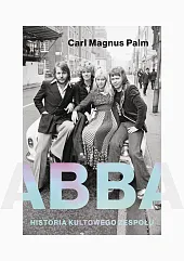 Abba Historia kultowego zespołuMagnus Palm Carl Abba Historia kultowego zespołuMagnus Palm Carl