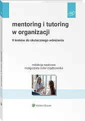 Mentoring i tutoring w organizacji. 9 kroków do skutecznego wdrożenia Mentoring i tutoring w organizacji. 9 kroków do skutecznego wdrożenia