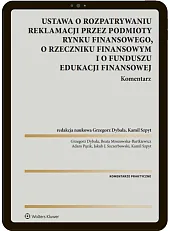 Ustawa o rozpatrywaniu reklamacji przez podmioty rynku finansowego, o Rzeczniku Finansowym i o Funduszu Edukacji Finansowej. Komentarz