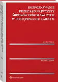 Rozpoznawanie przez Sąd Najwyższy środków odwoławczych w postępowaniu karnym Rozpoznawanie przez Sąd Najwyższy środków odwoławczych w postępowaniu karnym